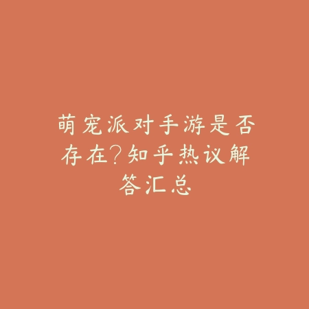 萌宠派对手游是否存在?知乎热议解答汇总_绿色下载网_手游资讯 萌宠派对手游是否存在?知乎热议解答汇总-绿色下载网
