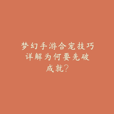 梦幻手游合宠技巧详解:为何要先破成就?_绿色下载网_游戏攻略 梦幻手游合宠技巧详解:为何要先破成就?-绿色下载网
