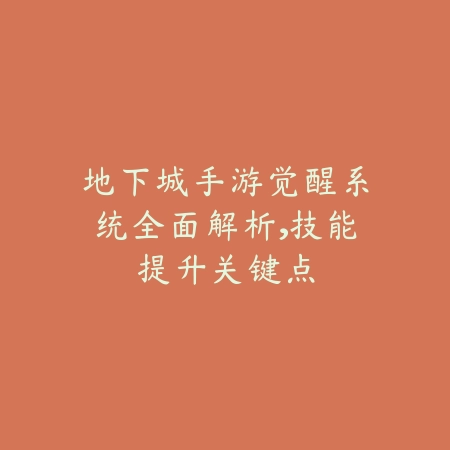 地下城手游觉醒系统全面解析,技能提升关键点_绿色下载网_游戏攻略 地下城手游觉醒系统全面解析,技能提升关键点-绿色下载网