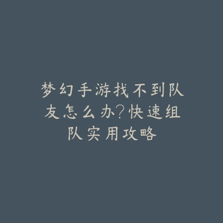 梦幻手游找不到队友怎么办?快速组队实用攻略_绿色下载网_游戏攻略 梦幻手游找不到队友怎么办?快速组队实用攻略-绿色下载网