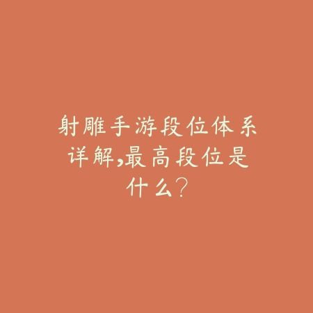 射雕手游段位体系详解,最高段位是什么?_绿色下载网_游戏攻略 射雕手游段位体系详解,最高段位是什么?-绿色下载网