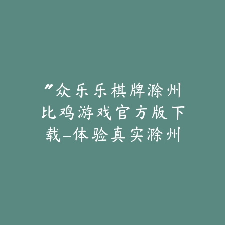 “众乐乐棋牌滁州比鸡游戏官方版下载-体验真实滁州牌局，策略出击，赢在起跑线”_绿色下载网_游戏推荐_
