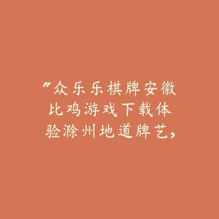 “众乐乐棋牌安徽比鸡游戏下载：体验滁州地道牌艺，争霸牌局，尽享安徽传统棋牌乐趣”_绿色下载网_游戏推荐_