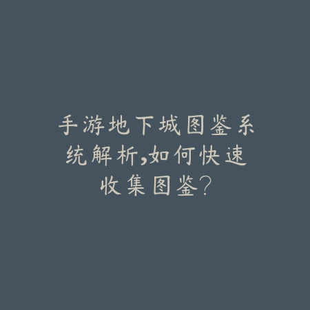 手游地下城图鉴系统解析,如何快速收集图鉴?_绿色下载网_游戏攻略 手游地下城图鉴系统解析,如何快速收集图鉴?-绿色下载网
