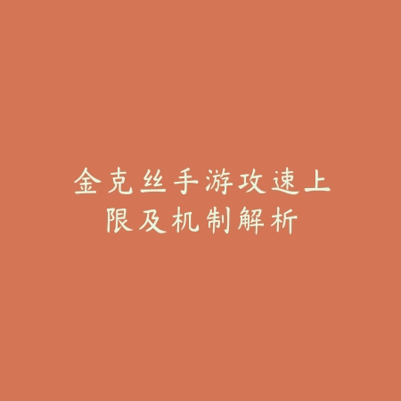 金克丝手游攻速上限及机制解析_绿色下载网_游戏攻略 金克丝手游攻速上限及机制解析-绿色下载网