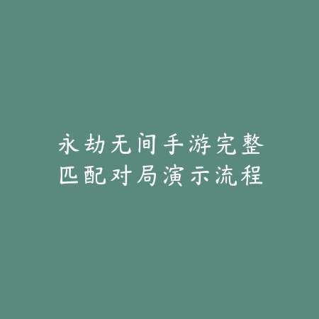 永劫无间手游完整匹配对局演示流程_绿色下载网_游戏攻略 永劫无间手游完整匹配对局演示流程-绿色下载网