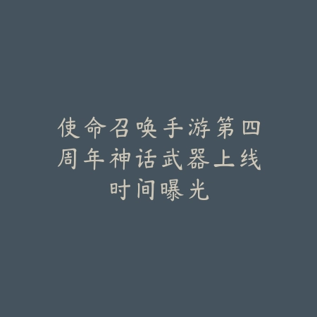 使命召唤手游第四周年神话武器上线时间曝光_绿色下载网_手游资讯 使命召唤手游第四周年神话武器上线时间曝光-绿色下载网