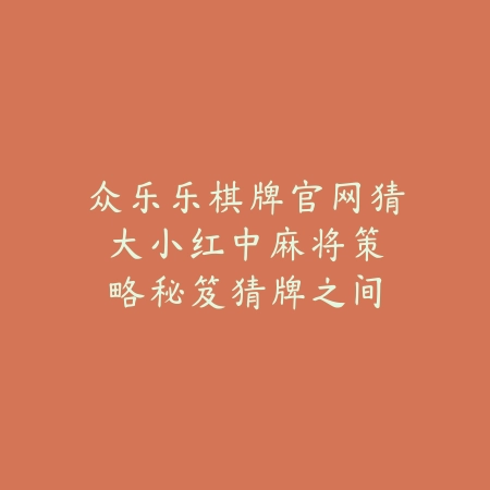 众乐乐棋牌官网猜大小｜红中麻将策略秘笈：猜牌之间见真章_绿色下载网_游戏推荐_