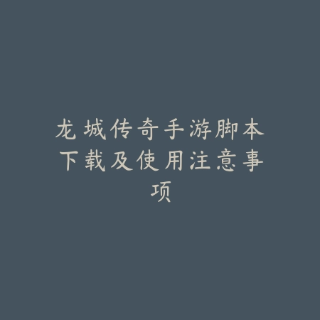 龙城传奇手游脚本下载及使用注意事项_绿色下载网_手游资讯_