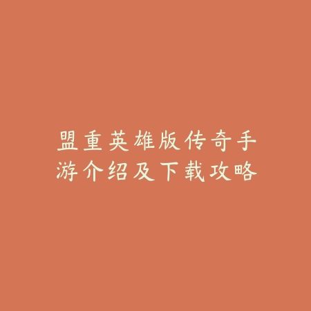 盟重英雄版传奇手游介绍及下载攻略_绿色下载网_手游资讯 盟重英雄版传奇手游介绍及下载攻略-绿色下载网