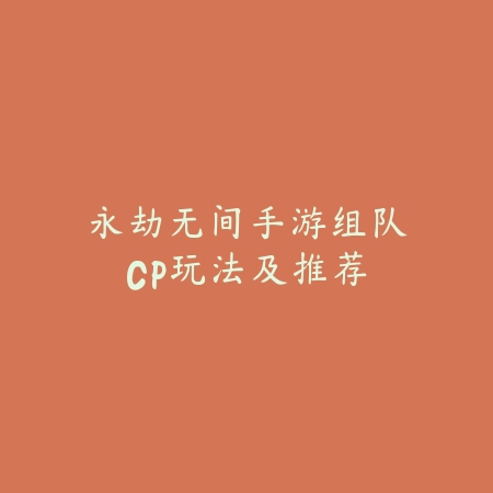 永劫无间手游组队CP玩法及推荐_绿色下载网_游戏攻略 永劫无间手游组队CP玩法及推荐-绿色下载网