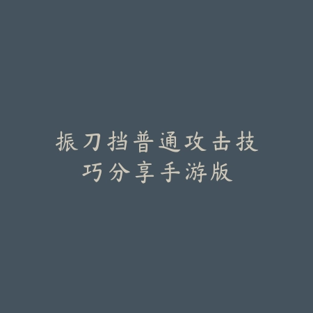 振刀挡普通攻击技巧分享手游版_绿色下载网_游戏攻略_