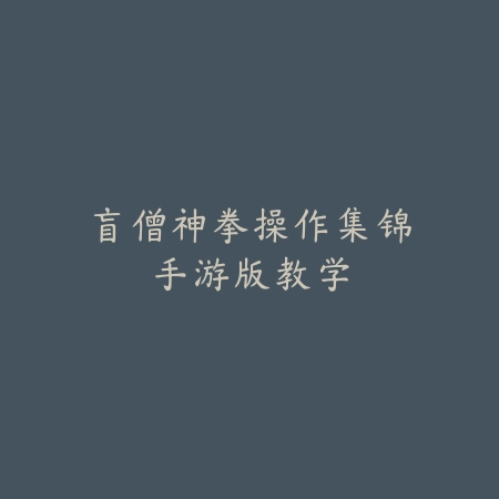 盲僧神拳操作集锦手游版教学_绿色下载网_游戏攻略 盲僧神拳操作集锦手游版教学-绿色下载网