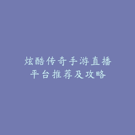 炫酷传奇手游直播平台推荐及攻略_绿色下载网_手游资讯 炫酷传奇手游直播平台推荐及攻略-绿色下载网