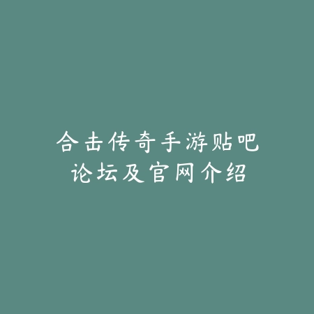 合击传奇手游贴吧论坛及官网介绍_绿色下载网_手游资讯_