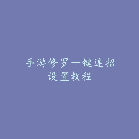 手游修罗一键连招设置教程_绿色下载网_游戏攻略_
