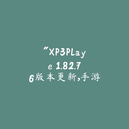 “XP3Playe 1.82.76版本更新,手游玩家的新选择,立即体验!”_绿色下载网_娱乐趣味