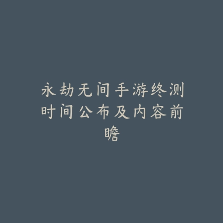 永劫无间手游终测时间公布及内容前瞻_绿库站_手游资讯 永劫无间手游终测时间公布及内容前瞻-绿库站