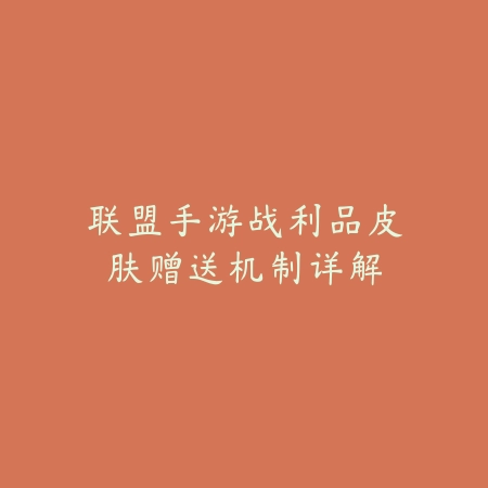 联盟手游战利品皮肤赠送机制详解_绿库站_游戏攻略 联盟手游战利品皮肤赠送机制详解-绿库站