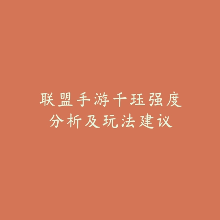 联盟手游千珏强度分析及玩法建议_绿库站_游戏攻略_