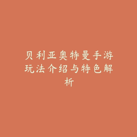 贝利亚奥特曼手游玩法介绍与特色解析_绿库站_手游资讯 贝利亚奥特曼手游玩法介绍与特色解析-绿库站