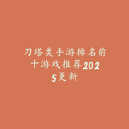 刀塔类手游排名前十游戏推荐2025更新_绿色下载网_游戏推荐 刀塔类手游排名前十游戏推荐2025更新-绿色下载网