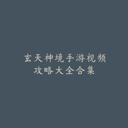 玄天神境手游视频攻略大全合集_绿色下载网_游戏攻略 玄天神境手游视频攻略大全合集-绿色下载网