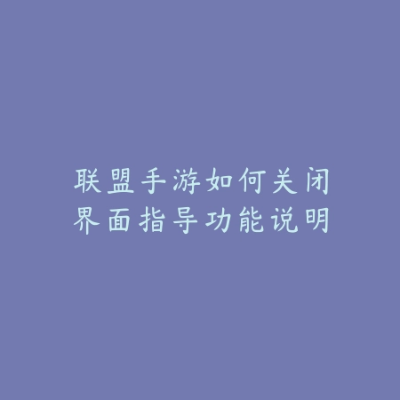 联盟手游如何关闭界面指导功能说明_绿色下载网_游戏攻略 联盟手游如何关闭界面指导功能说明-绿色下载网