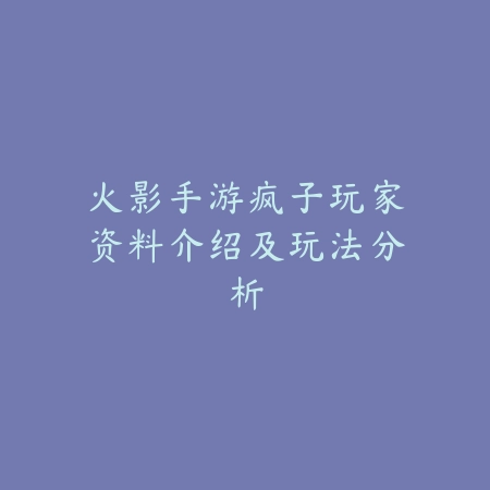火影手游疯子玩家资料介绍及玩法分析_绿色下载网_手游资讯_