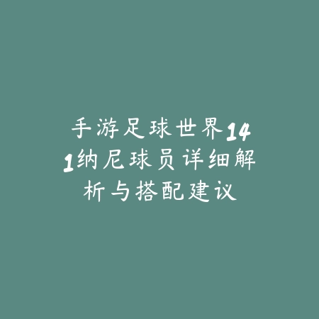 手游足球世界141纳尼球员详细解析与搭配建议_绿色下载网_游戏攻略 手游足球世界141纳尼球员详细解析与搭配建议-绿色下载网