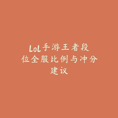 lol手游王者段位全服比例与冲分建议_绿色下载网_游戏攻略 lol手游王者段位全服比例与冲分建议-绿色下载网