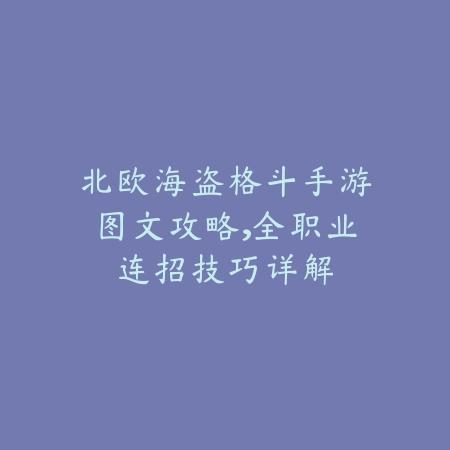 北欧海盗格斗手游图文攻略,全职业连招技巧详解_绿色下载网_游戏攻略 北欧海盗格斗手游图文攻略,全职业连招技巧详解-绿色下载网
