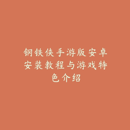 钢铁侠手游版安卓安装教程与游戏特色介绍_绿色下载网_游戏推荐 钢铁侠手游版安卓安装教程与游戏特色介绍-绿色下载网