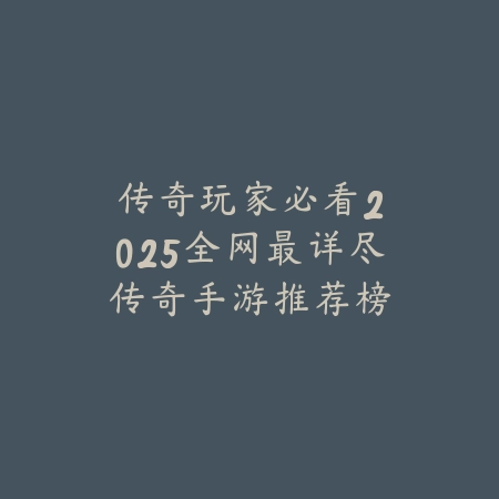 传奇玩家必看:2025全网最详尽传奇手游推荐榜_绿色下载网_游戏推荐 传奇玩家必看:2025全网最详尽传奇手游推荐榜-绿色下载网