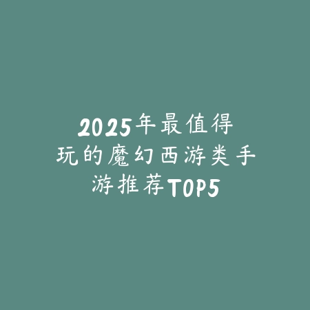2025年最值得玩的魔幻西游类手游推荐TOP5_绿色下载网_游戏推荐 2025年最值得玩的魔幻西游类手游推荐TOP5-绿色下载网