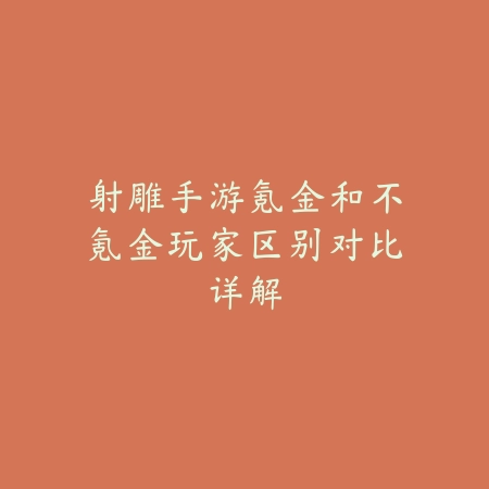 射雕手游氪金和不氪金玩家区别对比详解_绿色下载网_游戏攻略 射雕手游氪金和不氪金玩家区别对比详解-绿色下载网