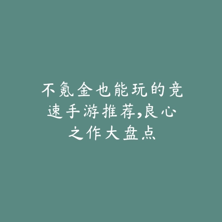 不氪金也能玩的竞速手游推荐,良心之作大盘点_绿色下载网_游戏推荐 不氪金也能玩的竞速手游推荐,良心之作大盘点-绿色下载网