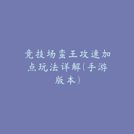 竞技场蛮王攻速加点玩法详解(手游版本)_绿色下载网_游戏攻略 竞技场蛮王攻速加点玩法详解(手游版本)-绿色下载网