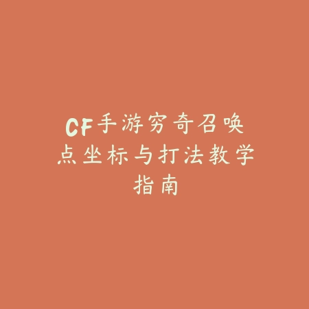CF手游穷奇召唤点坐标与打法教学指南_绿色下载网_游戏攻略 CF手游穷奇召唤点坐标与打法教学指南-绿色下载网