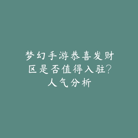 梦幻手游恭喜发财区是否值得入驻？人气分析_绿色下载网_手游资讯_
