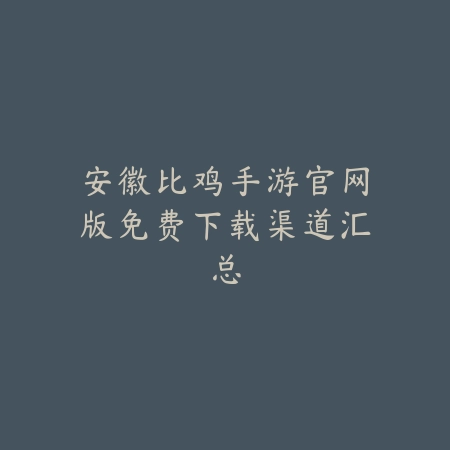 安徽比鸡手游官网版免费下载渠道汇总_绿色下载网_游戏推荐 安徽比鸡手游官网版免费下载渠道汇总-绿色下载网