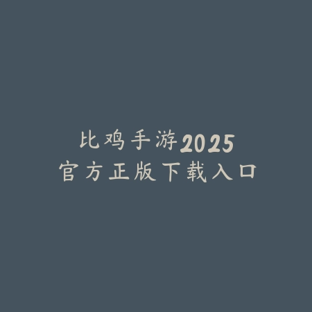 比鸡手游2025官方正版下载入口_绿色下载网_游戏推荐 比鸡手游2025官方正版下载入口-绿色下载网