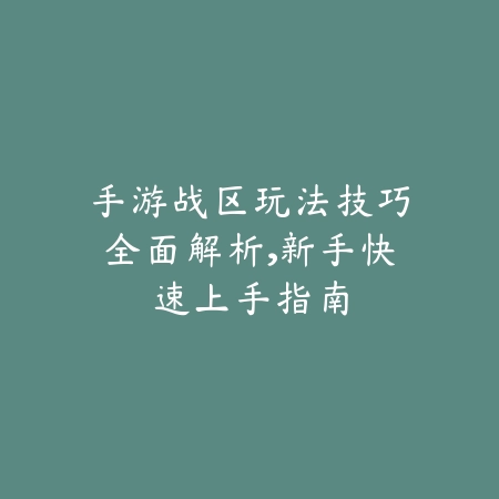 手游战区玩法技巧全面解析，新手快速上手指南_绿色下载网_游戏攻略_