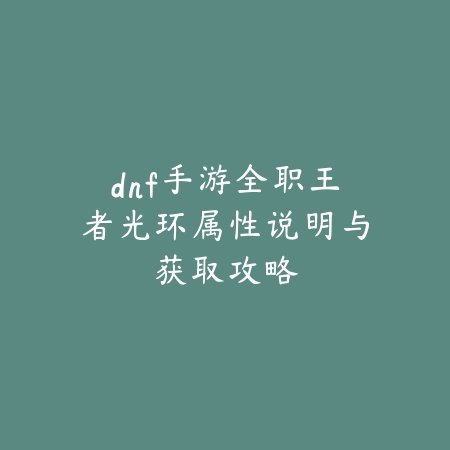 dnf手游全职王者光环属性说明与获取攻略_绿色下载网_游戏攻略 dnf手游全职王者光环属性说明与获取攻略-绿色下载网