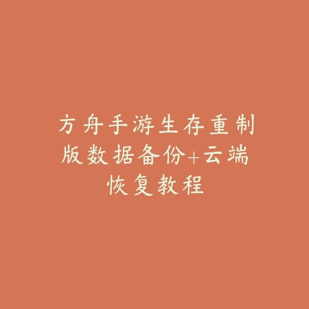 方舟手游生存重制版数据备份+云端恢复教程_绿色下载网_游戏攻略_