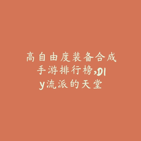 高自由度装备合成手游排行榜,DIY流派的天堂_绿色下载网_游戏推荐 高自由度装备合成手游排行榜,DIY流派的天堂-绿色下载网