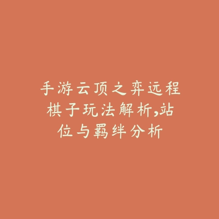 手游云顶之弈远程棋子玩法解析,站位与羁绊分析_绿色下载网_游戏攻略 手游云顶之弈远程棋子玩法解析,站位与羁绊分析-绿色下载网