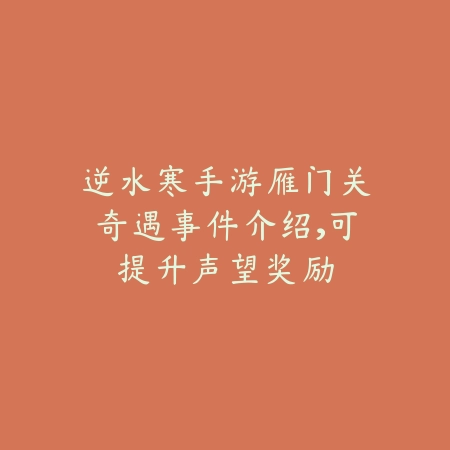 逆水寒手游雁门关奇遇事件介绍,可提升声望奖励_绿色下载网_游戏攻略 逆水寒手游雁门关奇遇事件介绍,可提升声望奖励-绿色下载网