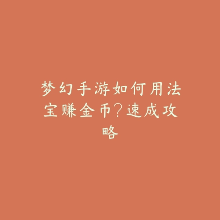 梦幻手游如何用法宝赚金币?速成攻略_绿色下载网_游戏攻略 梦幻手游如何用法宝赚金币?速成攻略-绿色下载网