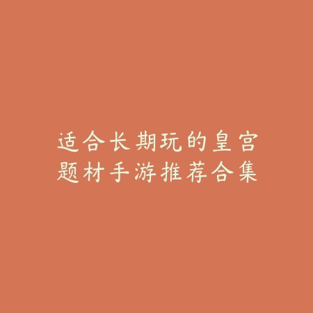适合长期玩的皇宫题材手游推荐合集_绿色下载网_游戏推荐 适合长期玩的皇宫题材手游推荐合集-绿色下载网